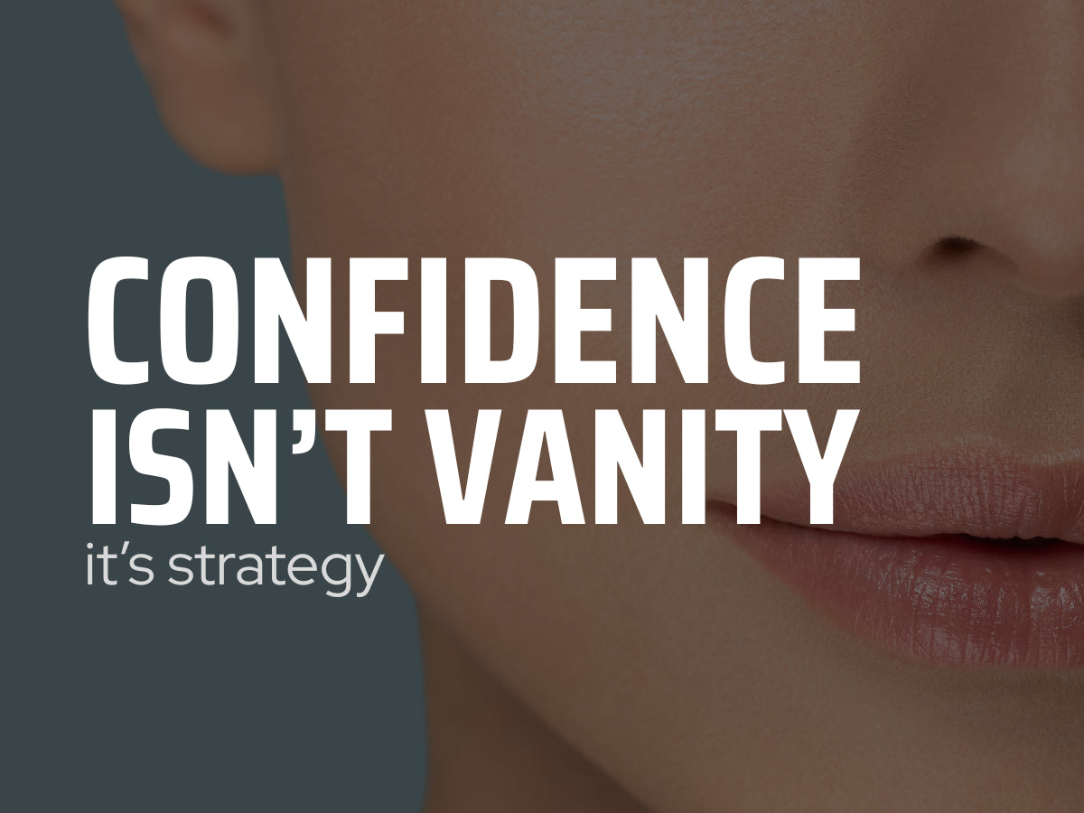 Confidence Isn’t Vanity—It’s Strategy