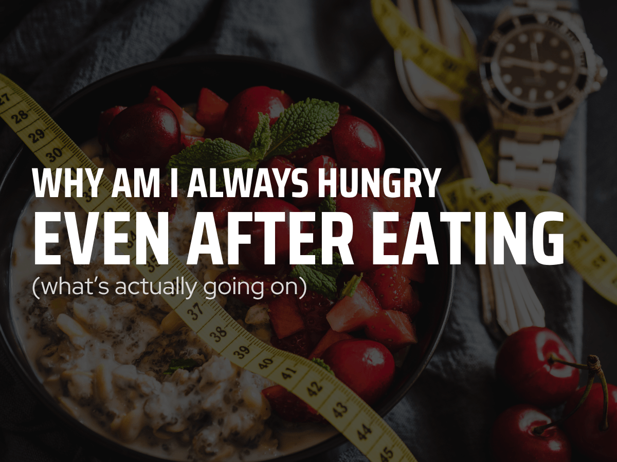 Why Am I Always Hungry Even After Eating? (What’s Actually Going On)